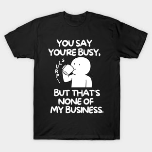 None of my business T-Shirt